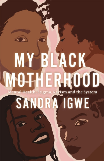My Black Motherhood, Mental Health, Stigma, Racism and the System 9781839970085 Sandra Igwe
