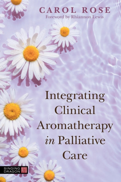 Book cover of: Integrating Clinical Aromatherapy in Palliative Care. By: Carol Rose