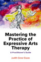 Book cover of: Mastering the Practice of Expressive Arts Therapy. By: Judith Greer Essex