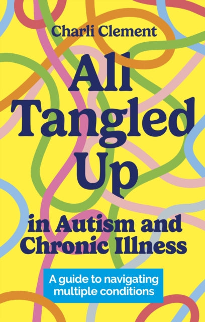 Book cover of: All Tangled Up in Autism and Chronic Illness. By: Charli Clement