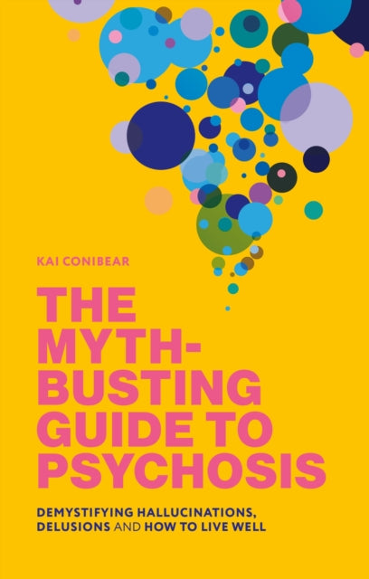 Myth-Busting Guide to Psychosis, Demystifying Hallucinations, Delusions, and How to Live Well 9781839978661 Katie Conibear