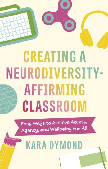 Book cover of: Creating a Neurodiversity-Affirming Classroom. By: Kara Dymond