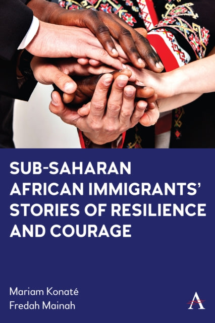 Book cover of: Sub-Saharan African Immigrants’ Stories of Resilience and Courage. By: Mariam Konate
