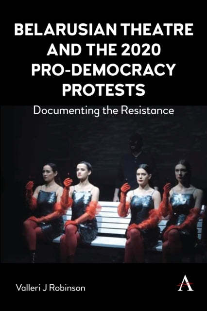 Book cover of: Belarusian Theatre and the 2020 Pro-Democracy Protests. By: Valleri J. Robinson