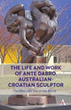Book cover of: Life and Work of Ante Dabro, Australian-Croatian Sculptor. By: Peter Read