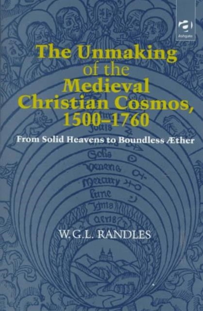 Book cover of: Unmaking of the Medieval Christian Cosmos, 1500–1760