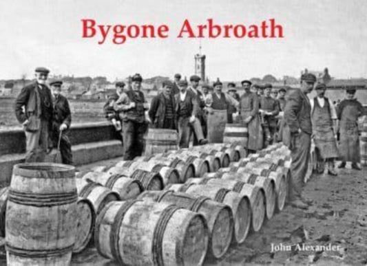 Book cover of: Bygone Arbroath. By: John Alexander