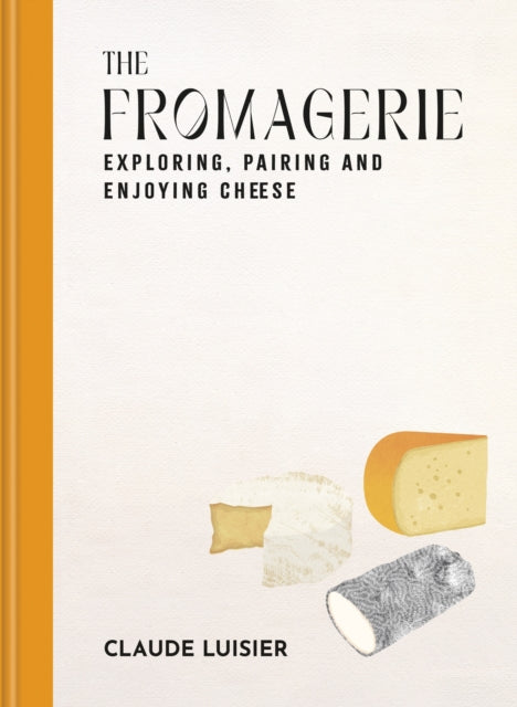 Fromagerie, Exploring, Pairing & Enjoying Cheese 9781840919158 Claude Luisier