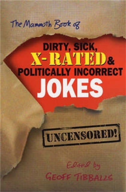 Book cover of: Mammoth Book of Dirty, Sick, X-Rated and Politically Incorrect Jokes. By: Geoff Tibballs