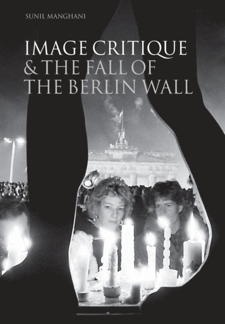 Book cover of: Image Critique and the Fall of the Berlin Wall. By: Sunil Manghani