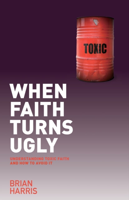 Book cover of: When Faith Turns Ugly: Understanding Toxic Faith and How to Avoid It