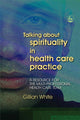 Book cover of: Talking About Spirituality in Health Care Practice. By: Gillian White