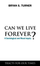 Book cover of: Can We Live Forever?. By: Bryan S. Turner