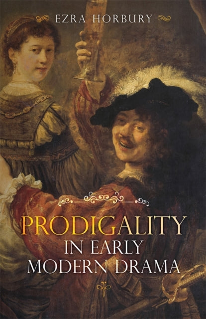 Book cover of: Prodigality in Early Modern Drama. By: Ezra Horbury