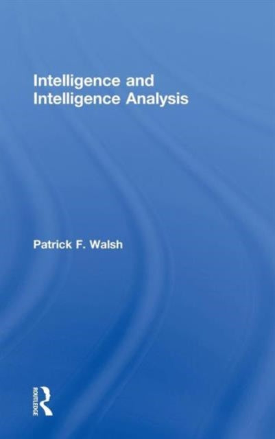 Book cover of: Intelligence and Intelligence Analysis. By: Patrick F. Walsh