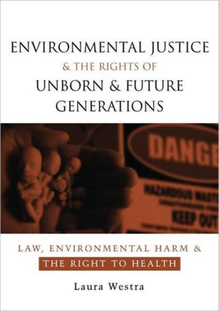 Book cover of: Environmental Justice and the Rights of Unborn and Future Generations. By: Laura Westra