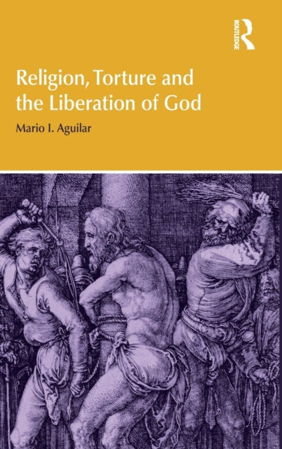 Book cover of: Religion, Torture and the Liberation of God. By: Mario I. Aguilar