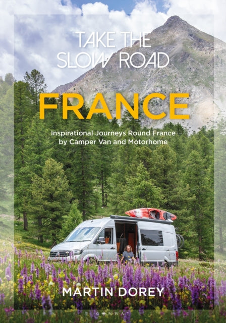 Take the Slow Road: France, Inspirational Journeys Round France by Camper Van and Motorhome 9781844865918 Martin Dorey