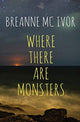 Book cover of: Where There Are Monsters. By: Breanne McIvor