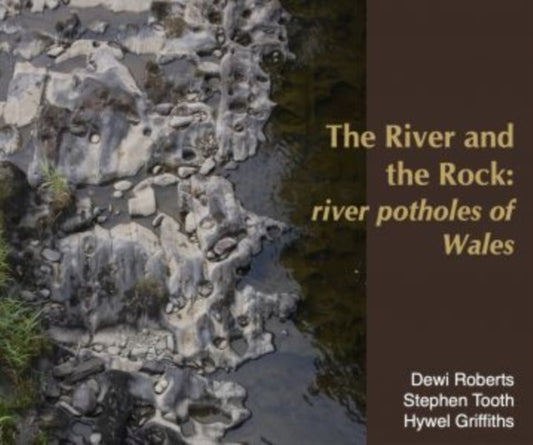 Book cover of: River and the Rock, The - River Potholes of Wales. By: Dewi Roberts