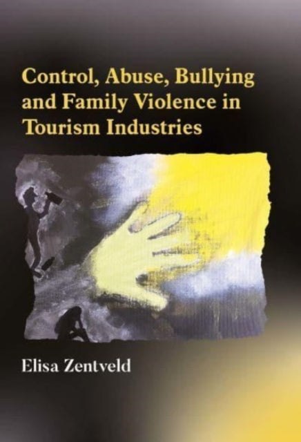 Book cover of: Control, Abuse, Bullying and Family Violence in Tourism Industries. By: Elisa Zentveld