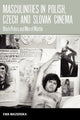 Book cover of: Masculinities in Polish, Czech and Slovak Cinema. By: MAZIERSKA, EWA