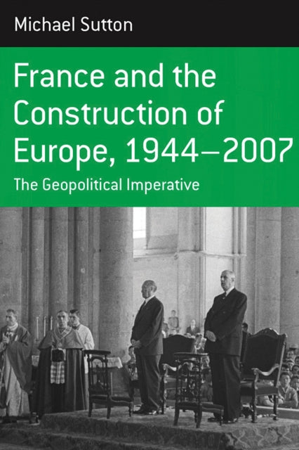 Book cover of: France and the Construction of Europe, 1944-2007. By: Michael A. Sutton