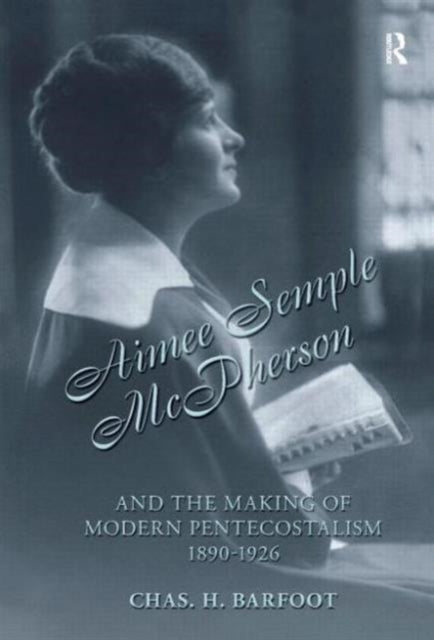Book cover of: Aimee Semple McPherson and the Making of Modern Pentecostalism, 1890-1926. By: Chas H. Barfoot