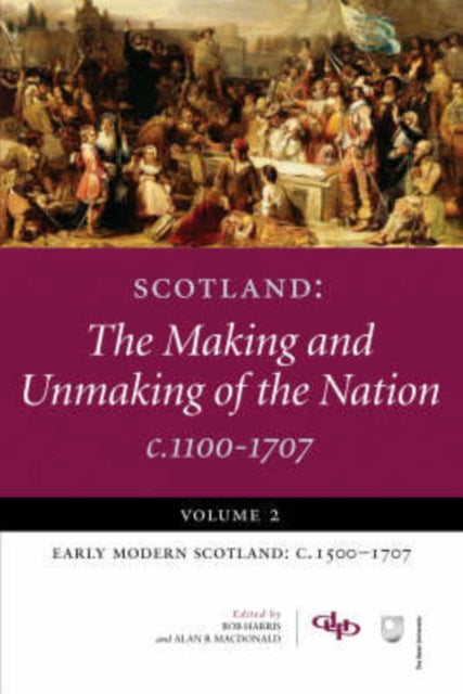 Book cover of: Scotland: The Making and Unmaking of the Nation c.1100-1707