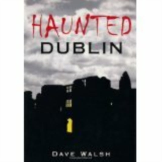 Book cover of: Haunted Dublin. By: Walsh, Dave journalist