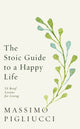 Book cover of: Stoic Guide to a Happy Life. By: Massimo Pigliucci