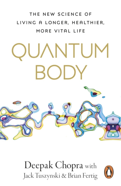 Quantum Body, The New Science of Living a Longer, Healthier, More Vital Life 9781846047718 Deepak Chopra