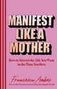 Manifest Like a Mother, How to attract the life you want in the time you have 9781846048654 Francesca Amber