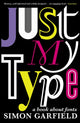 Book cover of: Just My Type. By: Simon Garfield