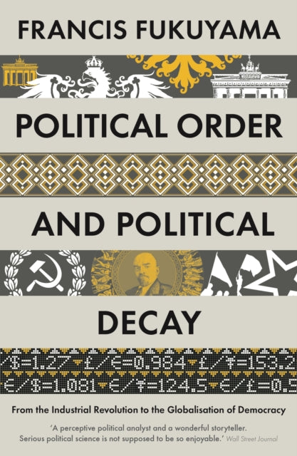 Political Order and Political Decay, From the Industrial Revolution to the Globalisation of Democracy 9781846684371 Francis Fukuyama