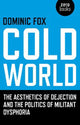 Book cover of: Cold World – The aesthetics of dejection and the politics of militant dysphoria. By: Dominic Fox