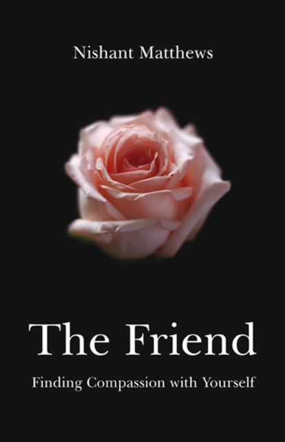 Book cover of: Friend, The – Finding Compassion with Yourself. By: Nishant Matthews