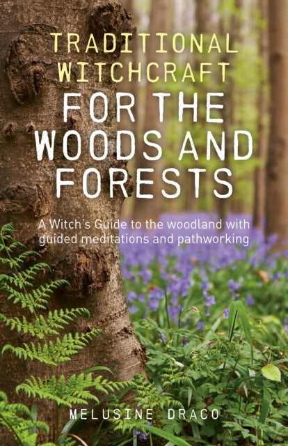 Book cover of: Traditional Witchcraft for the Woods and Forests – A Witch`s Guide to the woodland with guided meditations and pathworking. By: Melusine Draco