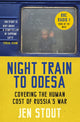 Night Train to Odesa, Covering the Human Cost of Russia’s War (BBC Radio 4 Book of the Week) 9781846976940 Jen Stout