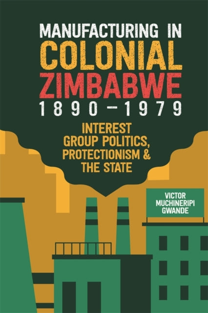 Book cover of: Manufacturing in Colonial Zimbabwe, 1890-1979. By: Victor Muchiner Gwande