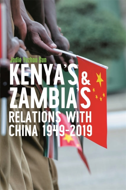 Book cover of: Kenya's and Zambia's Relations with China 1949-2019. By: Jodie Yuzhou Sun