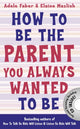 Book cover of: How to Be the Parent You Always Wanted to Be. By: Adele Faber