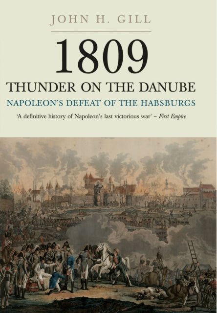 Book cover of: 1809 Thunder on the Danube: Napoleon's Defeat of the Hapsburgs, Volume I. By: John H. Gill