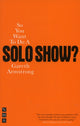 Book cover of: So You Want To Do A Solo Show?