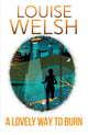 Book cover of: Lovely Way to Burn. By: Louise Welsh