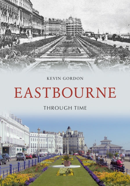 Book cover of: Eastbourne Through Time. By: Kevin Gordon