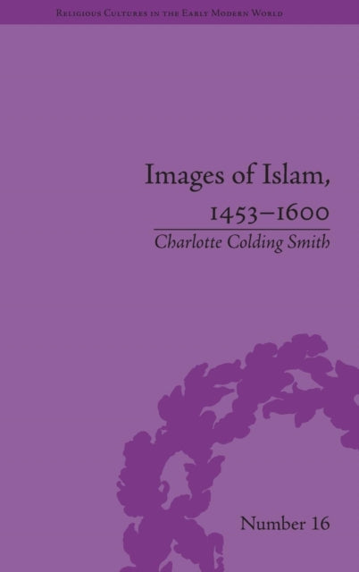 Book cover of: Images of Islam, 1453–1600. By: Charlotte Colding Smith