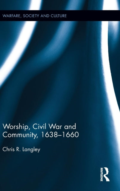 Book cover of: Worship, Civil War and Community, 1638–1660. By: Chris R. Langley