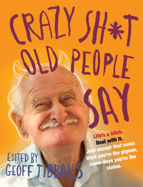 Book cover of: Crazy Sh*t Old People Say. By: Geoff Tibballs
