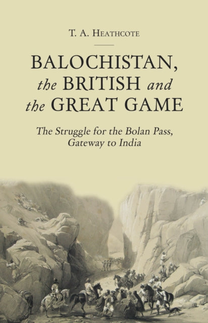 Book cover of: Balochistan, the British and the Great Game. By: T. A. Heathcote